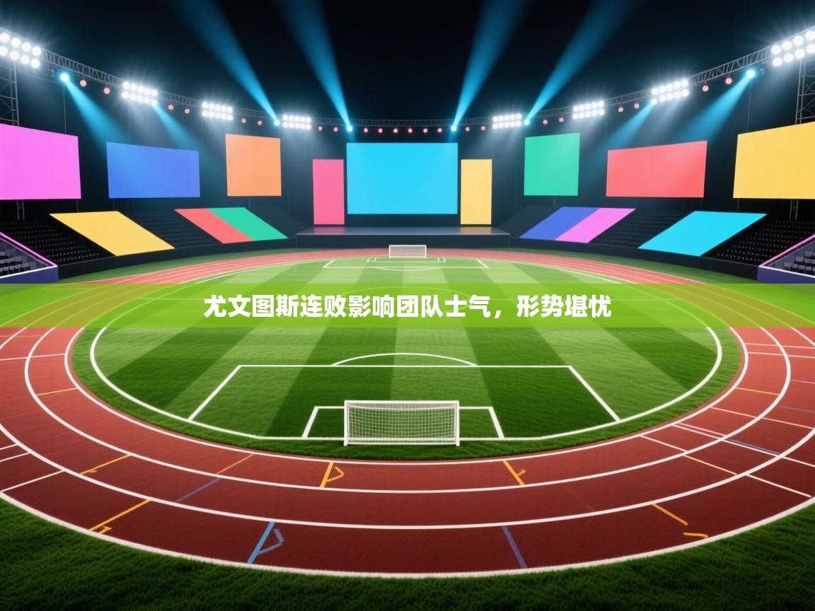 尤文图斯连败影响团队士气，形势堪忧  第2张